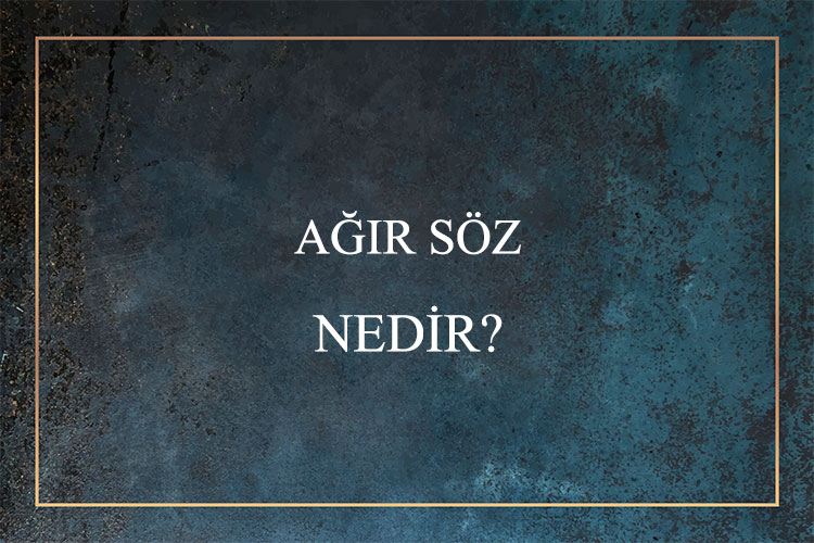 Ağır Söz Nedir? 1