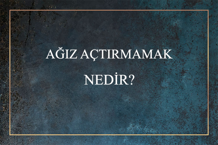 Ağız Açtırmamak Nedir? 1