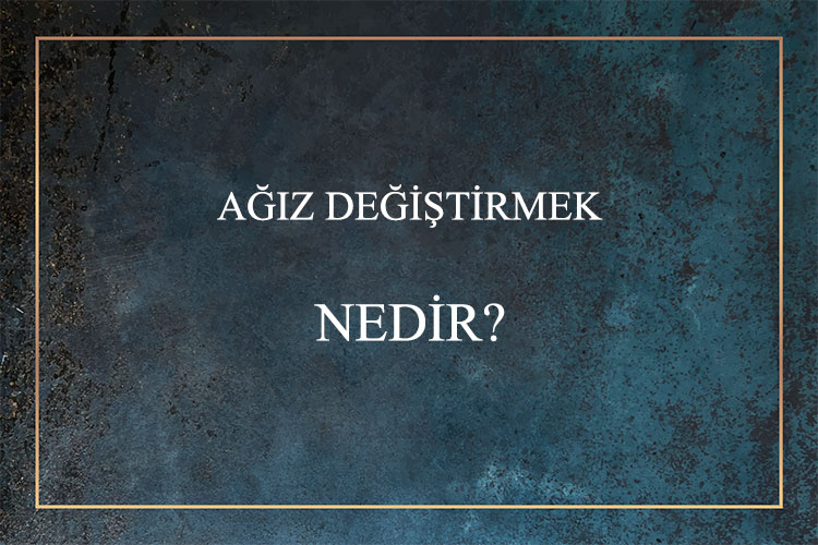 Ağız Değiştirmek Nedir? 1