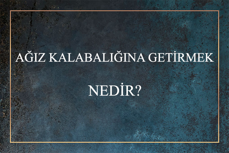 Ağız Kalabalığına Getirmek Nedir? 1