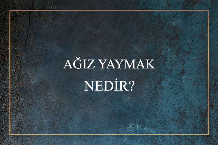 Ağız Yaymak Nedir? 1