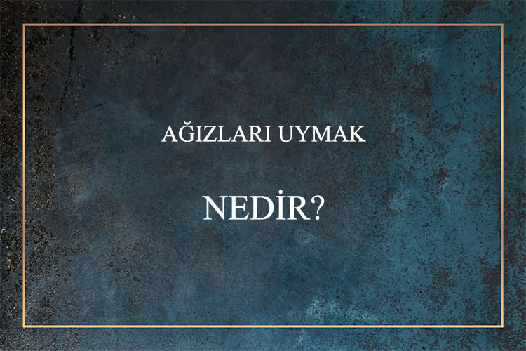 Ağızları Uymak Nedir? 1