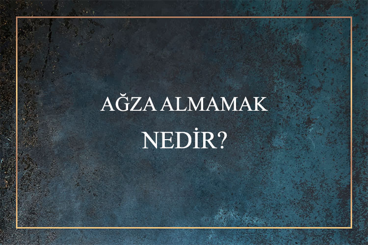 Ağza Almamak Nedir? 1