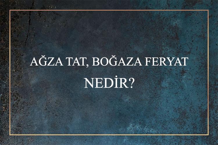 Ağza Tat, Boğaza Feryat Nedir? 1