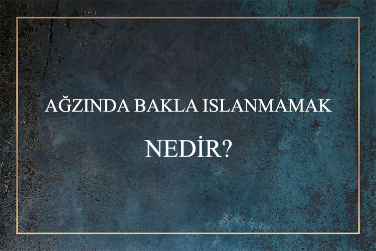 Ağzında Bakla Islanmamak Nedir? 1