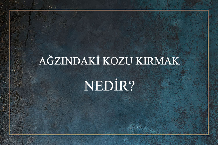 Ağzındaki Kozu Kırmak Nedir? 1