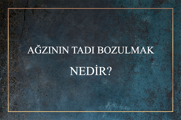 Ağzının Tadı Bozulmak Nedir? 1