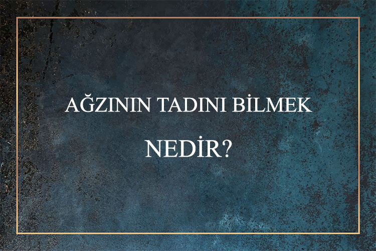 Ağzının Tadını Bilmek Nedir? 1