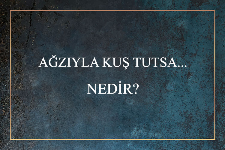 Ağzıyla Kuş Tutsa... Nedir? 1