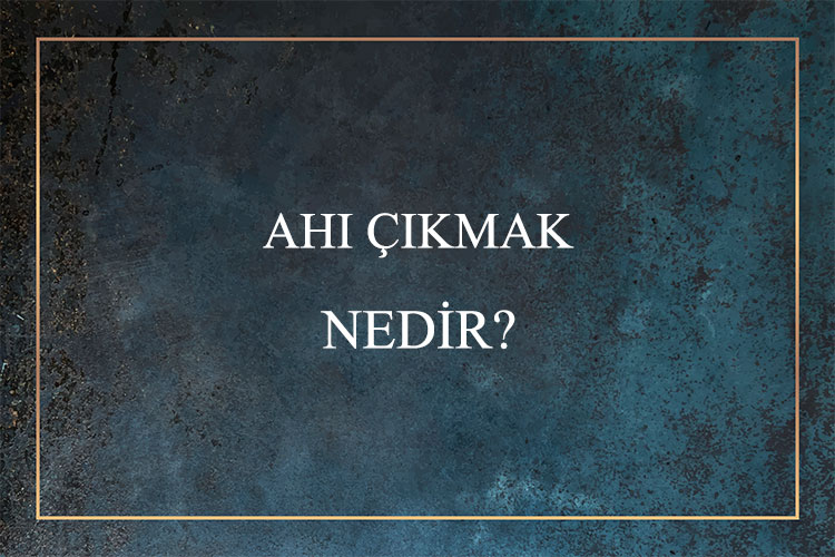 Ahı Çıkmak Nedir? 1