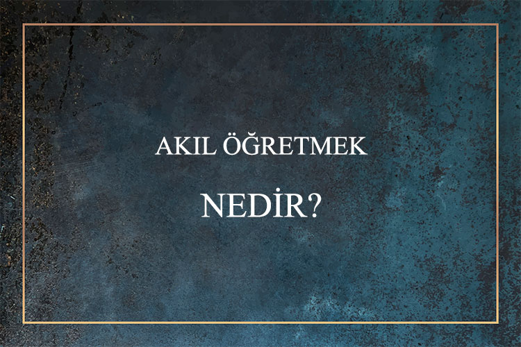 Akıl Öğretmek Nedir? 1