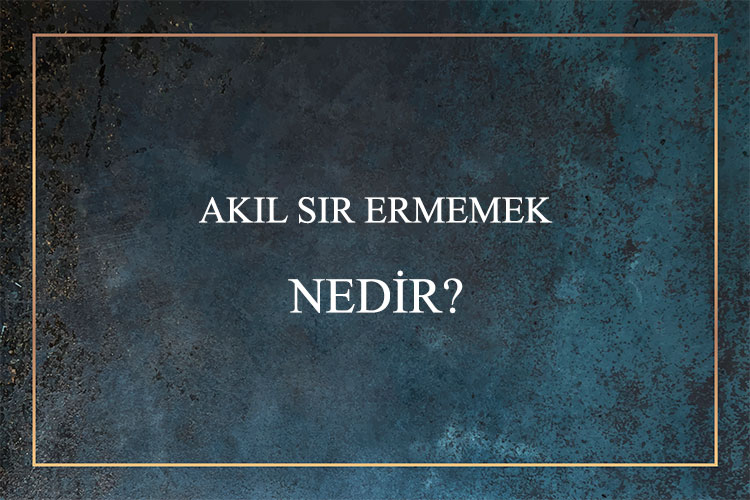 Akıl Sır Ermemek Nedir? 1