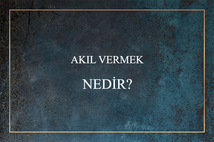 Akıl Vermek Nedir? 1