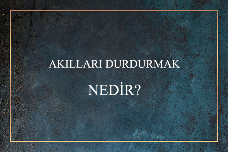 Akılları Durdurmak Nedir? 1