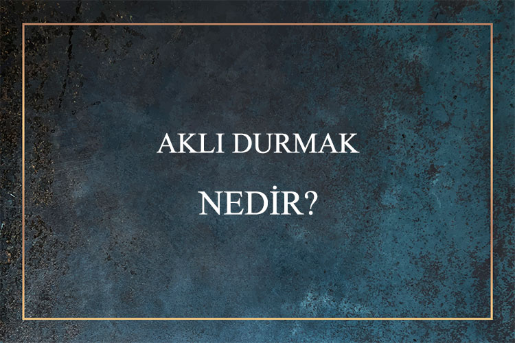 Aklı Durmak Nedir? 1