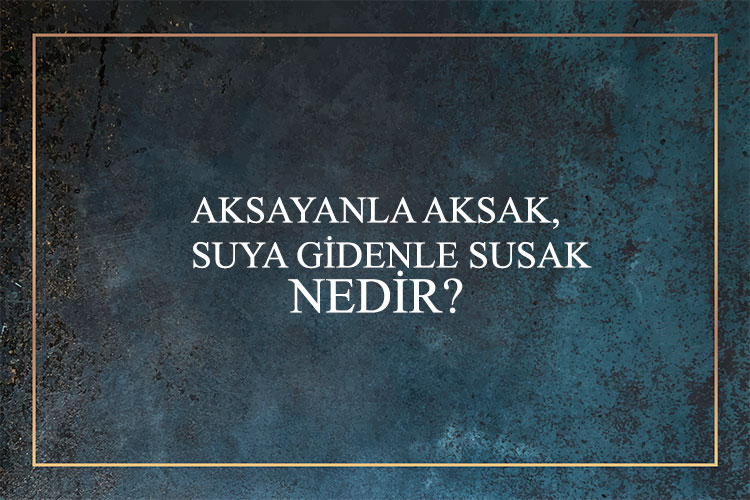 Aksayanla Aksak, Suya Gidenle Susak Nedir? 1