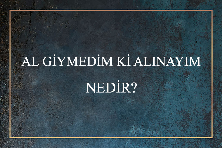 Al Giymedim Ki Alınayım Nedir? 1