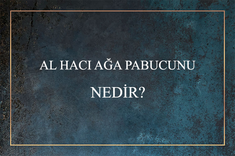 Al Hacı Ağa Pabucunu Nedir? 1