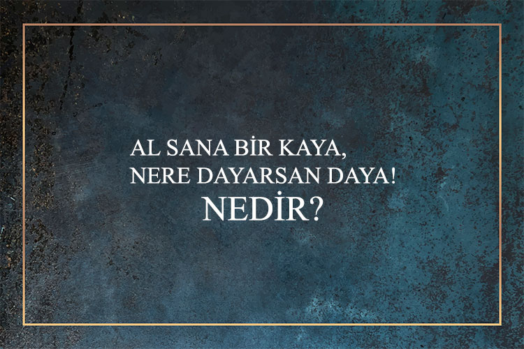 Al Sana Bir Kaya, Nere Dayarsan Daya! Nedir? 1