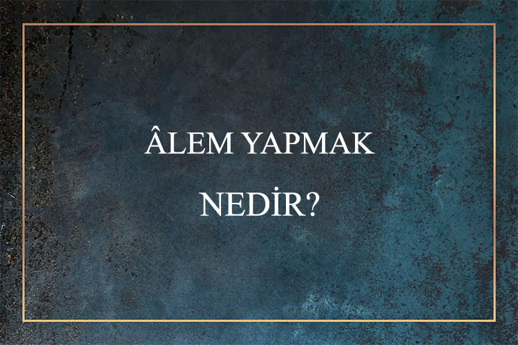 Âlem Yapmak Nedir? 1