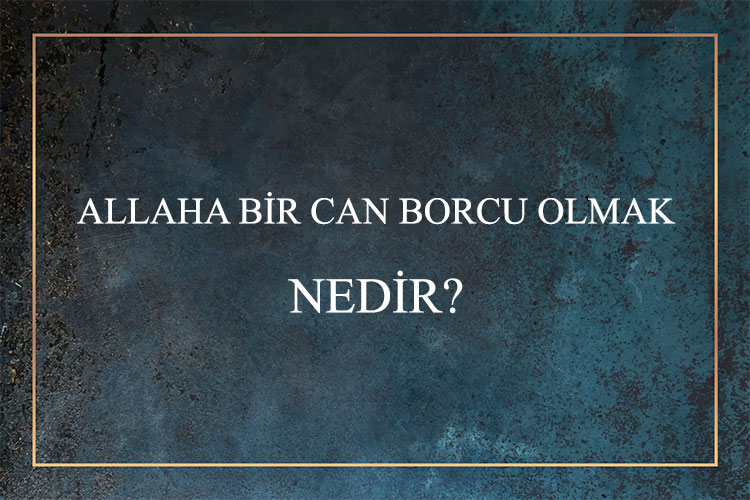 Allaha Bir Can Borcu Olmak Nedir? 1