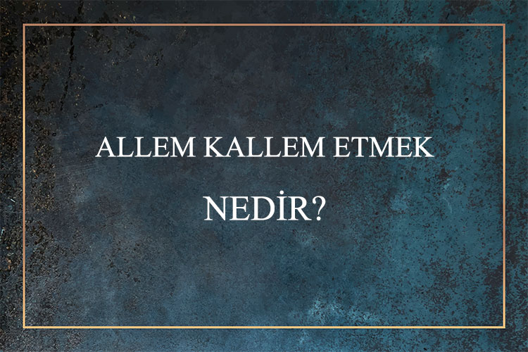 Allem Kallem Etmek Nedir? 1