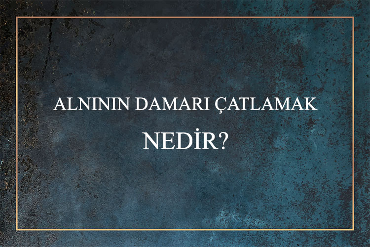 Alnının Damarı Çatlamak Nedir? 1