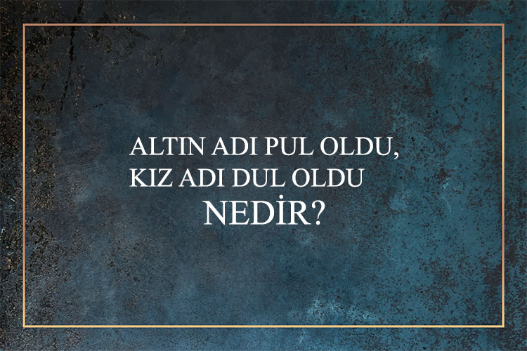 Altın Adı Pul Oldu, Kız Adı Dul Oldu Nedir? 1