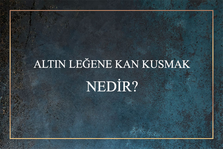 Altın Leğene Kan Kusmak Nedir? 1