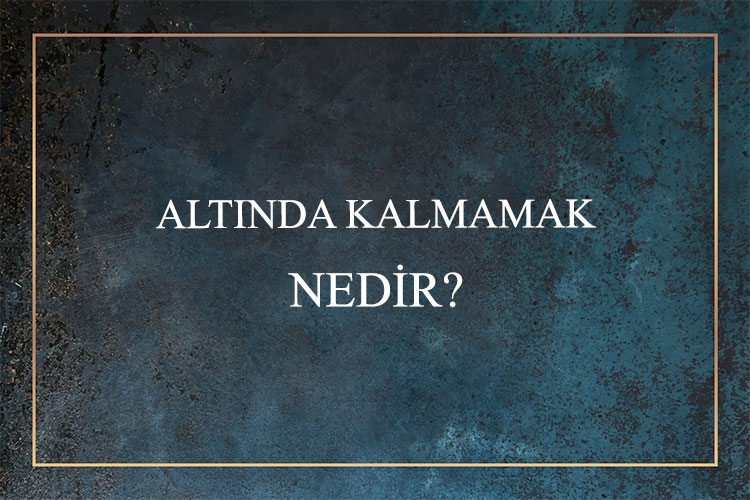 Altında Kalmamak Nedir? 1