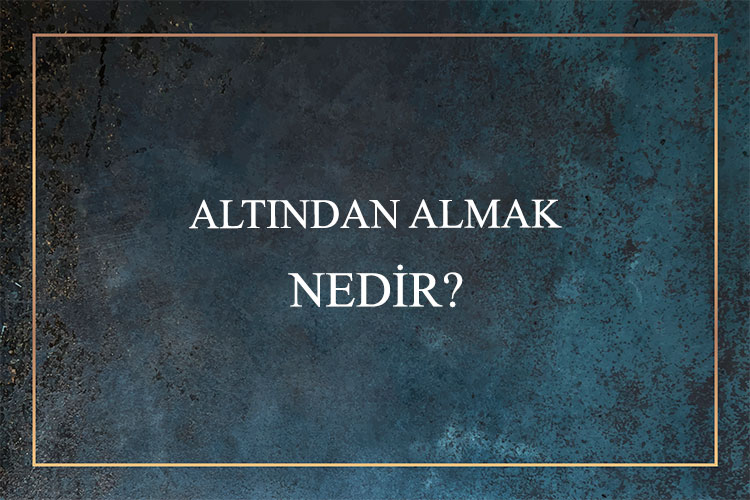 Altından Almak Nedir? 1