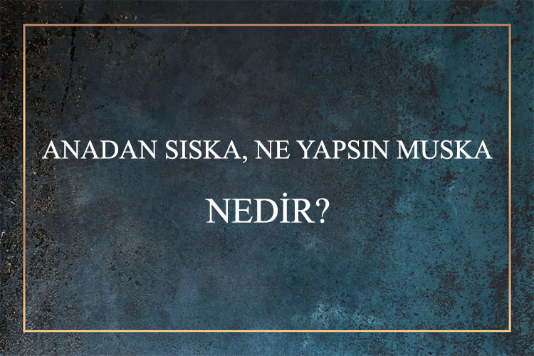 Anadan Sıska, Ne Yapsın Muska Nedir? 1