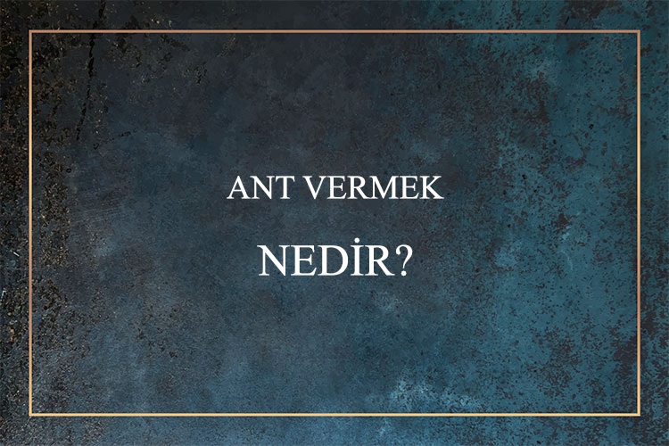 Ant Vermek Nedir? 1