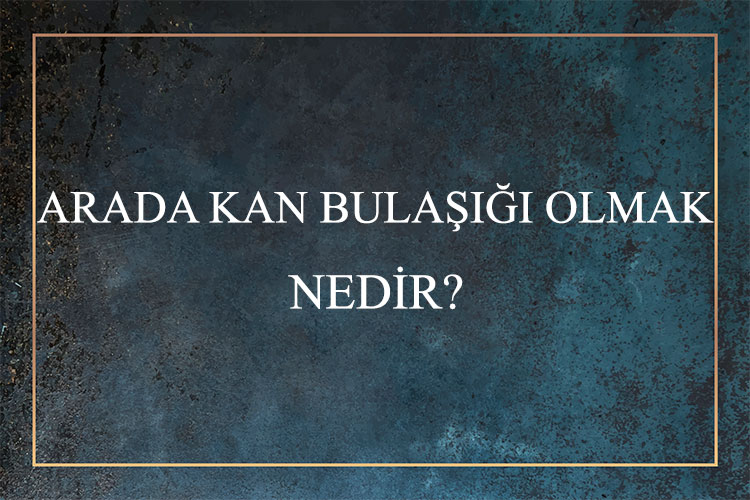 Arada Kan Bulaşığı Olmak Nedir? 1