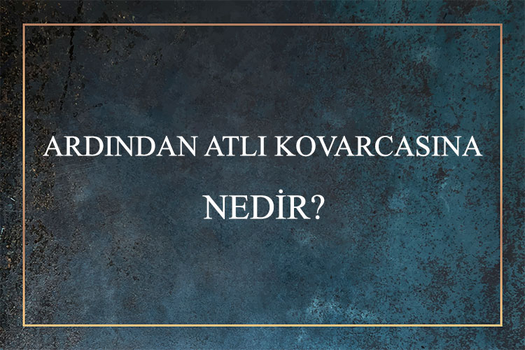 Ardından Atlı Kovarcasına Nedir? 1