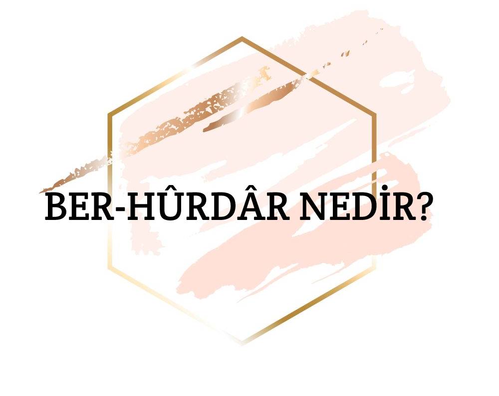 Ber-hûrdâr Nedir? 1