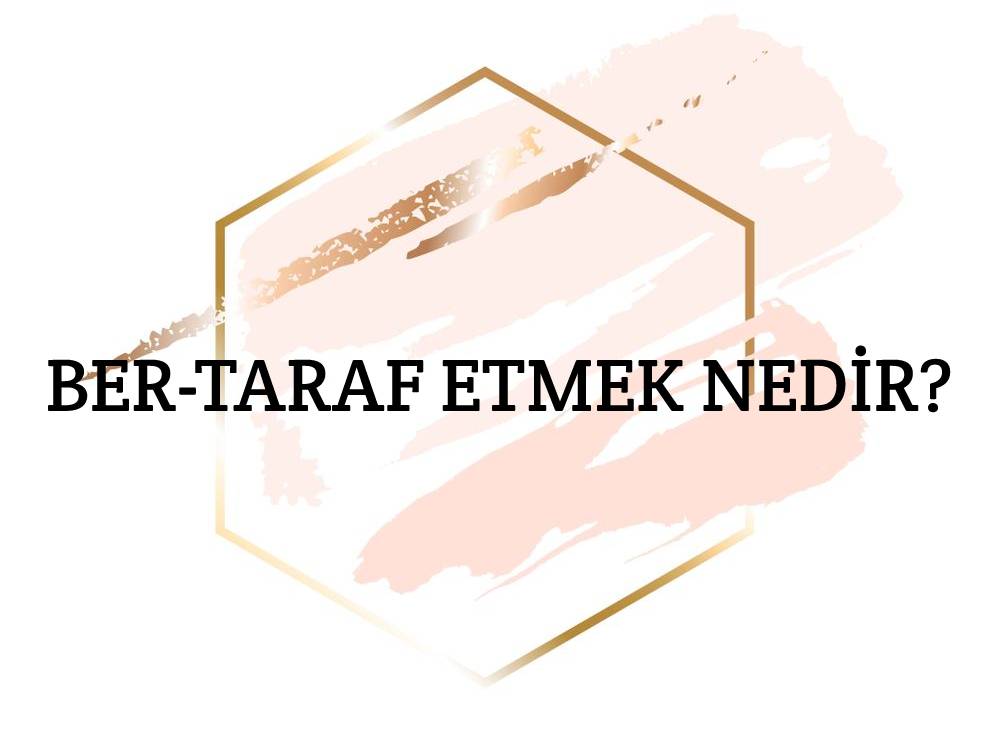 Ber-taraf Etmek Nedir? 1