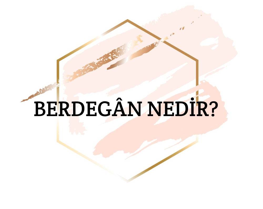 Berdegân Nedir? 1