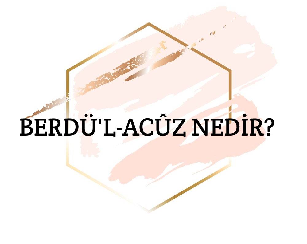 Berdü'l-acûz Nedir? 1