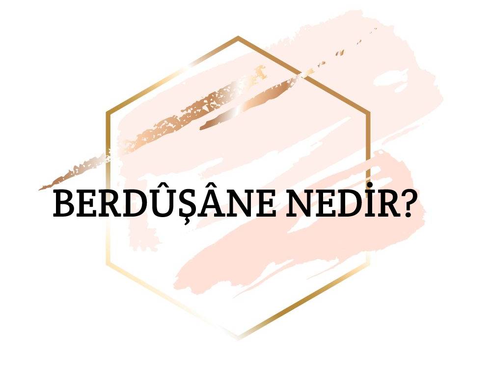 Berdûşâne Nedir? 1