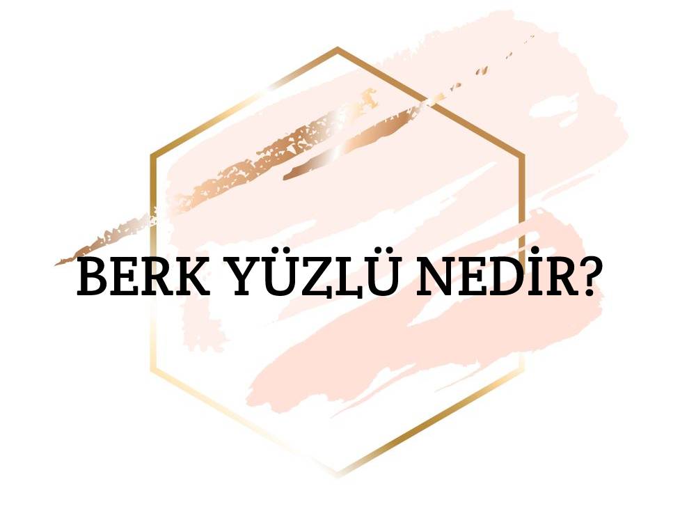 Berk Yüzlü Nedir? 1