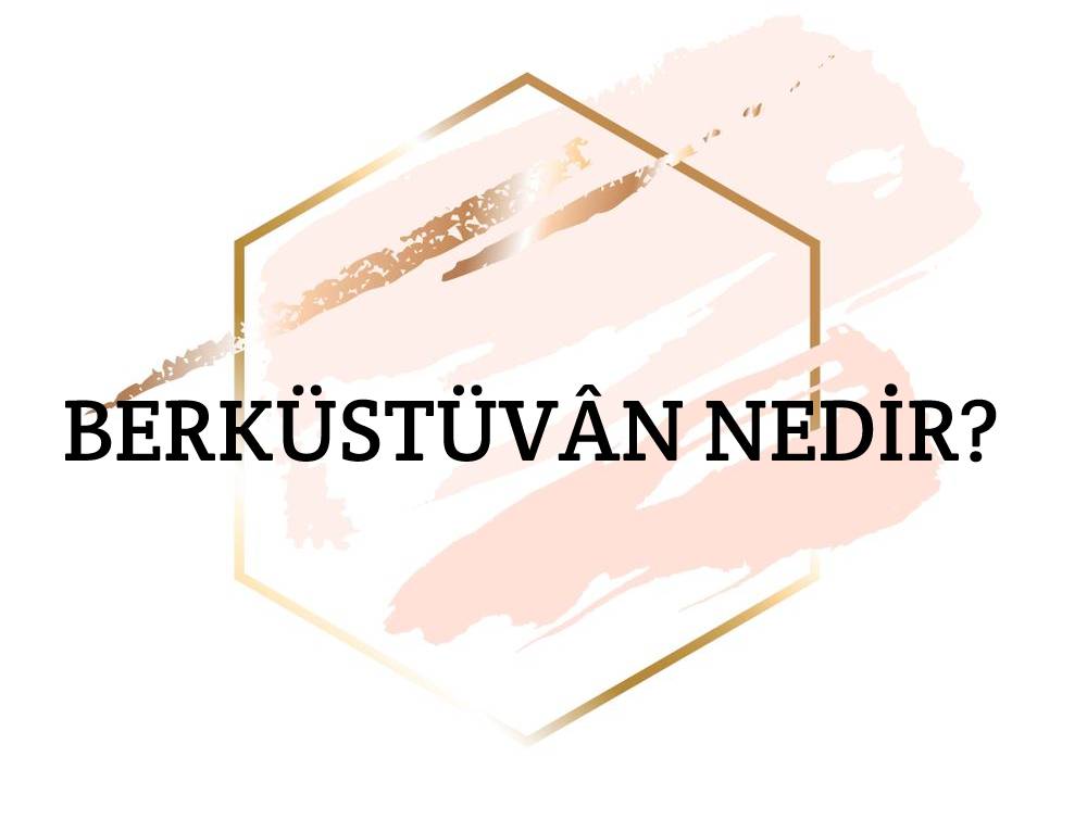 Berküstüvân Nedir? 1