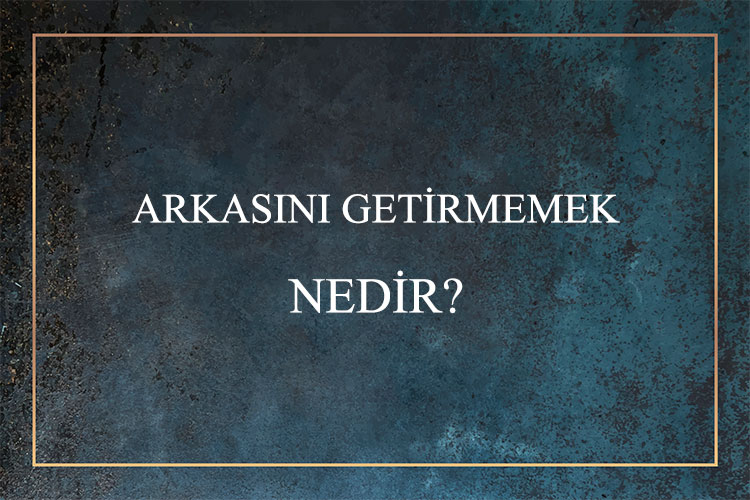 Arkasını Getirmemek Nedir? 1