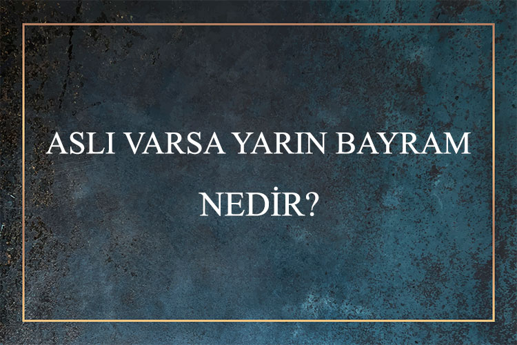 Aslı Varsa Yarın Bayram Nedir? 1