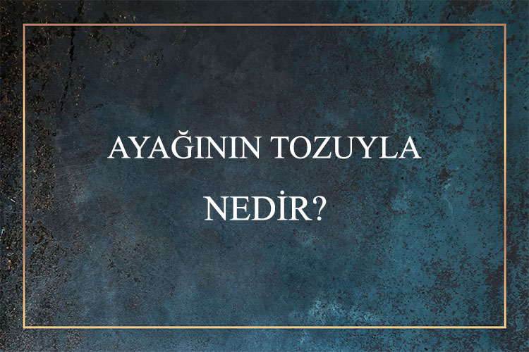 Ayağının Tozuyla Nedir? 1