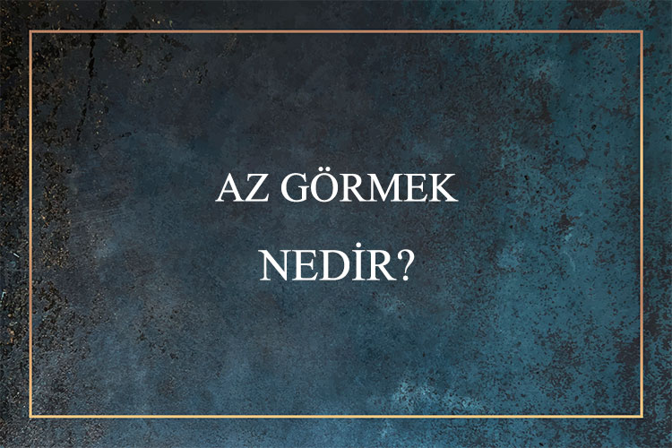 Az Görmek Nedir? 1