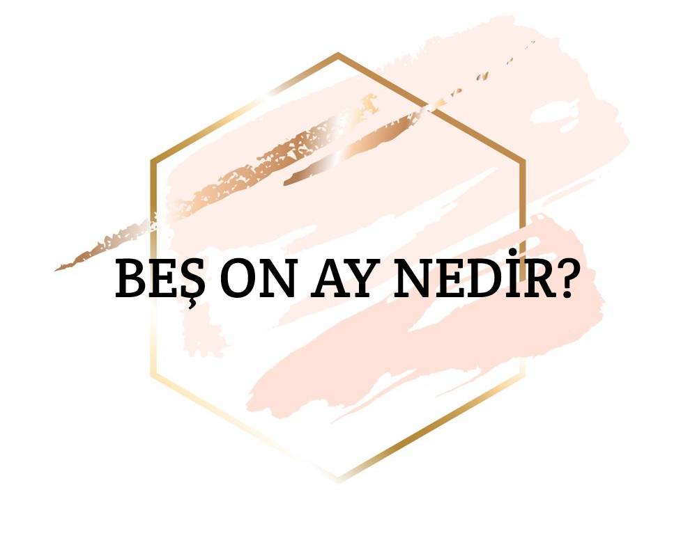 Beş On Ay Nedir? 1