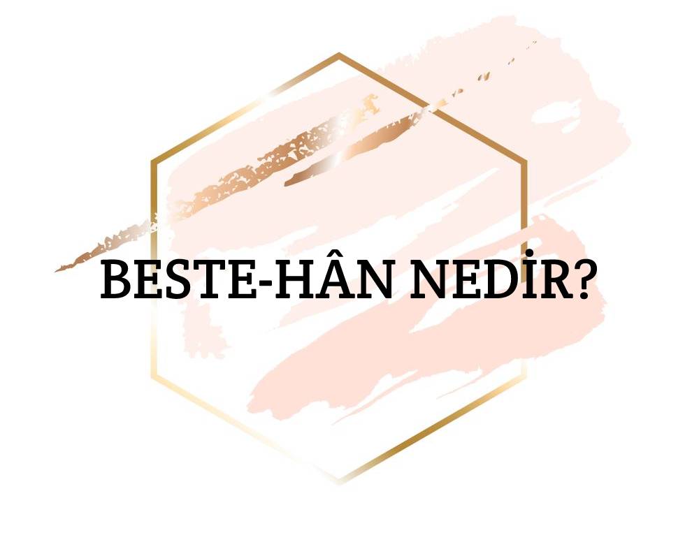 Beste-hân Nedir? 1