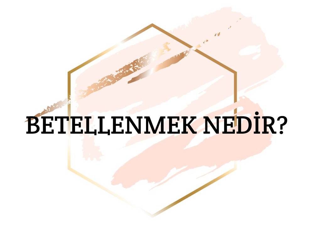 Betellenmek Nedir? 1