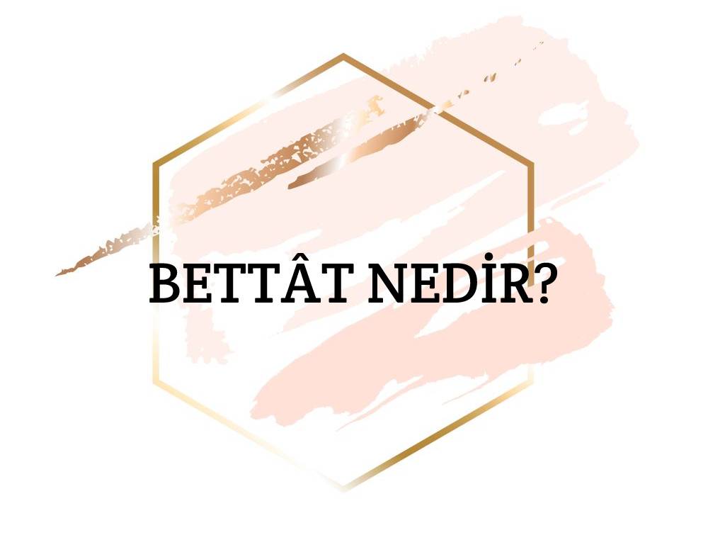 Bettât Nedir? 1